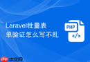Laravel批量表单验证怎么写不乱