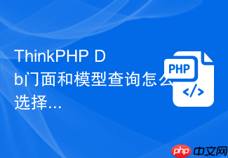 thinkphp db门面和模型查询怎么选择