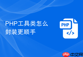 php工具类怎么封装更顺手