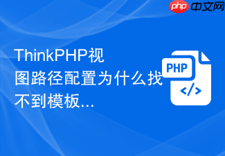 thinkphp视图路径配置为什么找不到模板
