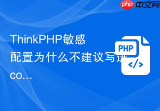 thinkphp敏感配置为什么不建议写进config文件