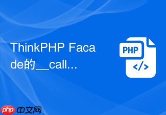 thinkphp facade的__callstatic什么时候触发