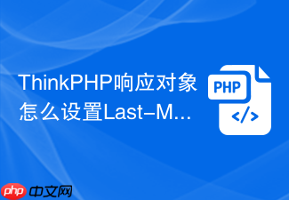 thinkphp响应对象怎么设置last-modified