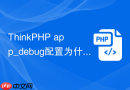 ThinkPHP app_debug配置为什么没有效果