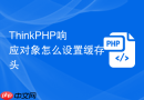thinkphp响应对象怎么设置缓存头