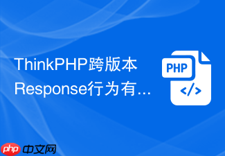 thinkphp跨版本response行为有什么差异