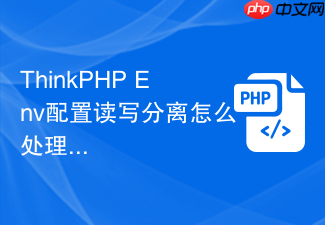 thinkphp env配置读写分离怎么处理
