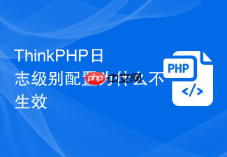 thinkphp日志级别配置为什么不生效