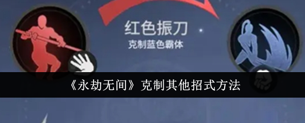 永劫无间怎么克制其他招式_永劫无间克制其他招式方法