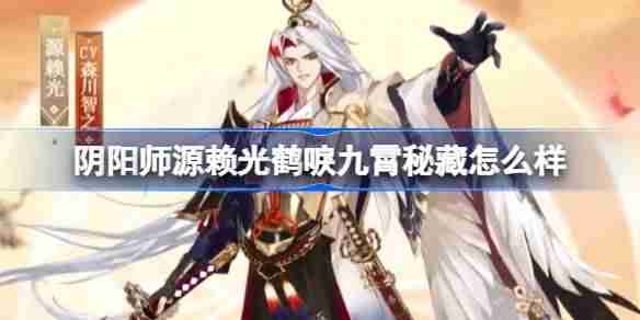 阴阳师源赖光鹤唳九霄秘藏怎么样-阴阳师源赖光曜之秘藏皮肤介绍