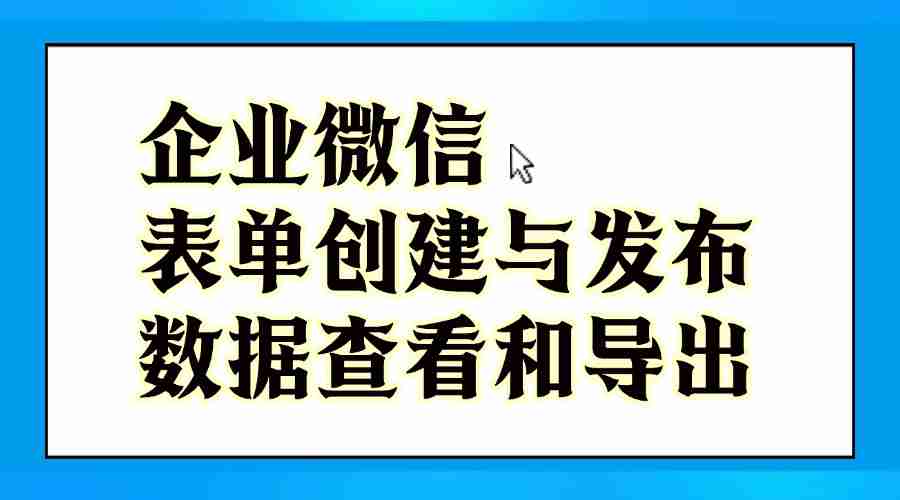 企业微信如何制作收集表?表单统计数据怎么查看和导出?