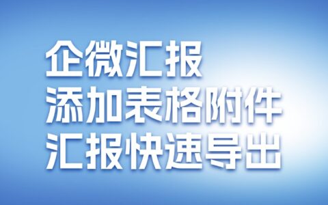 企业微信怎么在汇报中添加表格？企微汇报怎么导出？