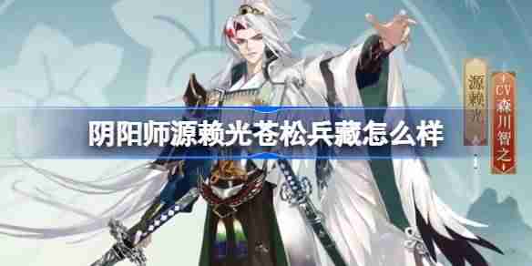 阴阳师源赖光苍松兵藏怎么样-阴阳师源赖光苍松兵藏皮肤介绍