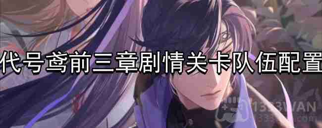 代号鸢前三章剧情关卡队伍怎么配置-前三章剧情关卡配置分享