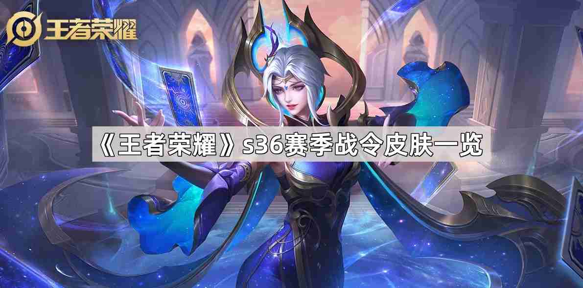 王者荣耀s36赛季战令皮肤有哪些-s36赛季战令皮肤一览