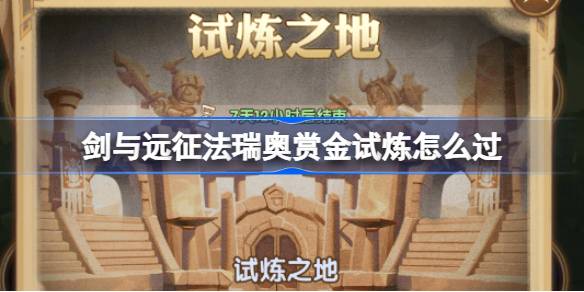 剑与远征法瑞奥赏金试炼怎么过-剑与远征法瑞奥赏金试炼攻略