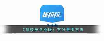 货拉拉企业版待支付如何操作付款-货拉拉企业版待支付订单怎样完成付款
