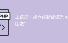 工信部：超六成新能源汽车“中国造”
