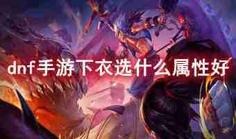dnf手游下衣选什么属性好
