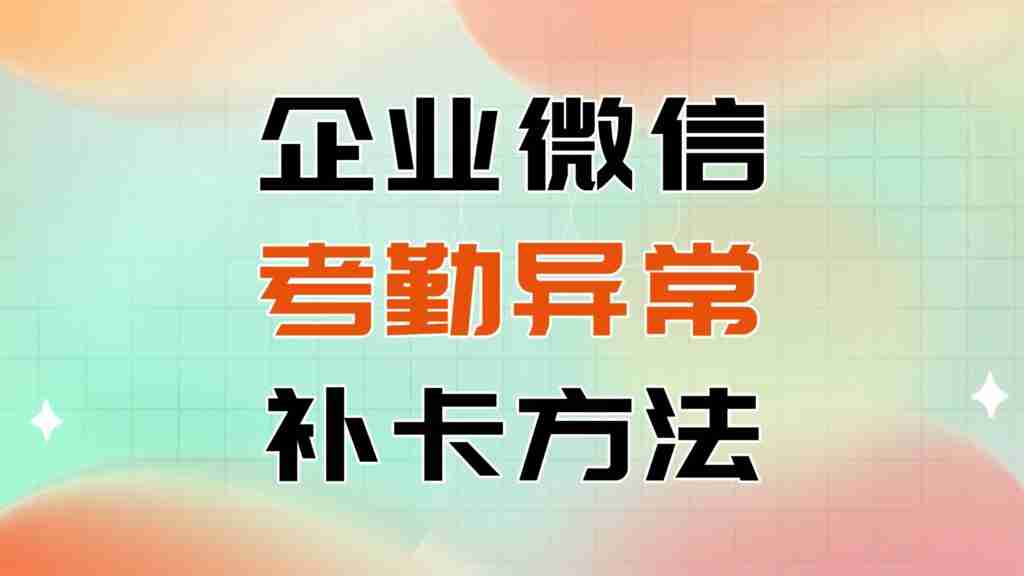 忘记在企微打卡了怎么办？缺卡后怎样补卡？