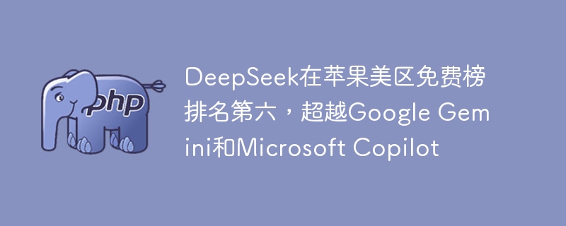 deepseek在苹果美区免费榜排名第六，超越google gemini和microsoft copilot