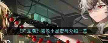 归龙潮破败小屋密码是什么-归龙潮如何开启破败小屋密码详细介绍