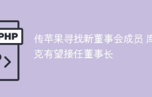 传苹果寻找新董事会成员 库克有望接任董事长