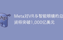 Meta对VR与智能眼镜的总投资将突破1,000亿美元