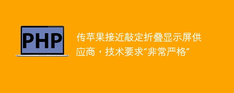 传苹果接近敲定折叠显示屏供应商,技术要求“非常严格”