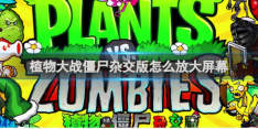 植物大战僵尸杂交版怎么全屏-植物大战僵尸杂交版怎么放大屏幕
