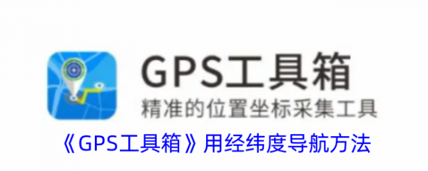 GPS工具箱用经纬度导航方法 gps工具箱如何导航