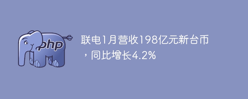 联电1月营收198亿元新台币,同比增长4.2%