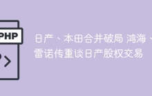 日产、本田合并破局 鸿海、雷诺传重谈日产股权交易