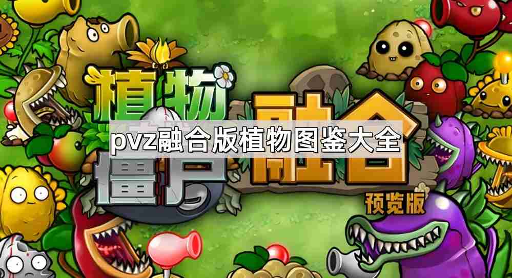 植物大战僵尸融合版植物有哪些-pvz融合版植物图鉴大全