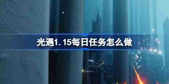 光遇1.15每日任务怎么做-光遇1月15日每日任务做法攻略