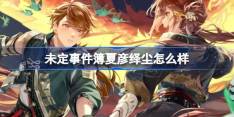 未定事件簿夏彦绎尘怎么样-未定事件簿夏彦绎尘思绪介绍