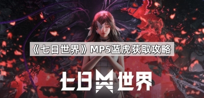 七日世界MP5蓝虎怎么获得-MP5蓝虎获取攻略