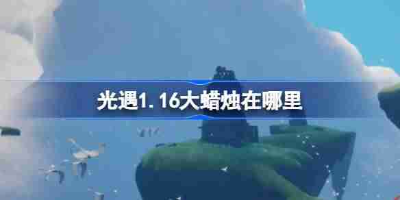 光遇1.16大蜡烛在哪里-光遇1月16日大蜡烛位置攻略