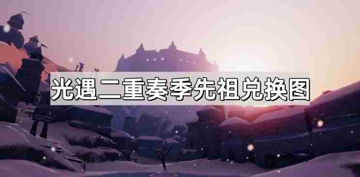 光遇二重奏季先祖兑换图-二重奏新赛季先祖兑换图一览