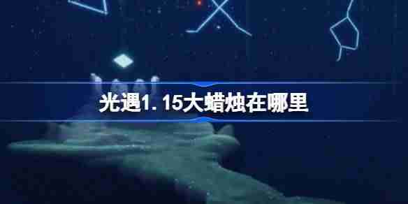 光遇1.15大蜡烛在哪里-光遇1月15日大蜡烛位置攻略
