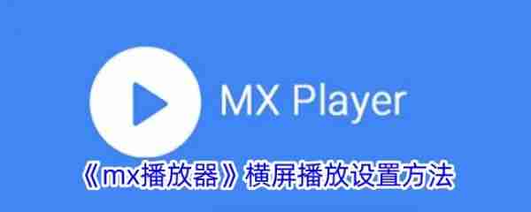 mx视频播放器如何横屏播放 mx播放器横屏播放设置方法