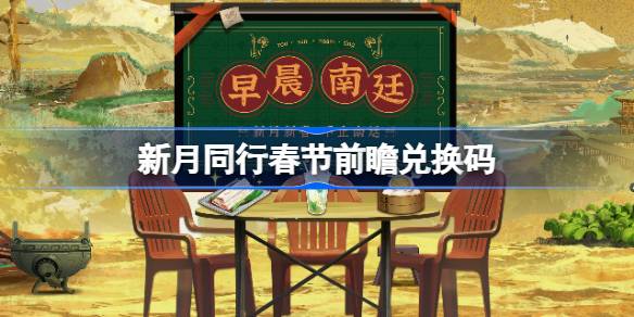 新月同行春节前瞻直播兑换码,新月同行春节前瞻兑换码2025