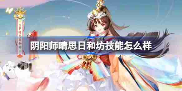 阴阳师晴思日和坊技能怎么样-阴阳师晴思日和坊新式神技能介绍