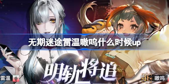 无期迷途雷温嗷呜什么时候up-无期迷途雷温嗷呜定向追踪卡池介绍