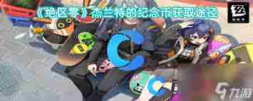 绝区零杰兰特纪念币获取方法-探索绝区零杰兰特纪念币的多种获得途径