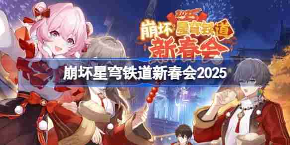 崩坏星穹铁道新春会2025-崩坏星穹铁道2025新春会玩法攻略