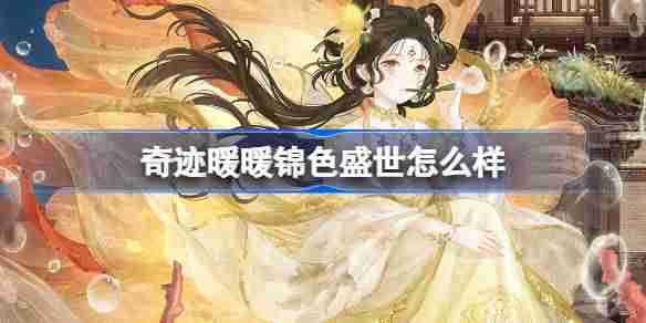 奇迹暖暖锦色盛世怎么样-奇迹暖暖锦色盛世套装介绍