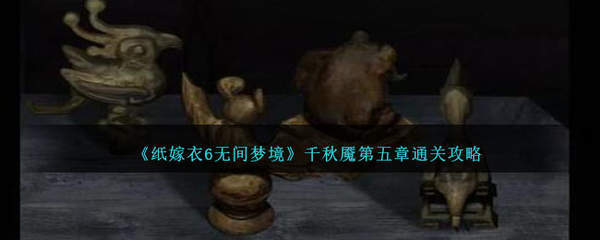 纸嫁衣6第五章坠落攻略-纸嫁衣6第五章全图文攻略