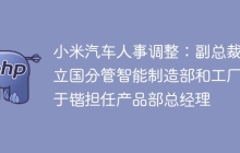 小米汽车人事调整：副总裁于立国分管智能制造部和工厂，于锴担任产品部总经理