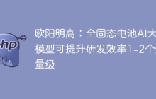 欧阳明高：全固态电池AI大模型可提升研发效率1-2个数量级